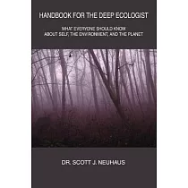 Handbook For the Deep Ecologist： What Everyone Should Know About Self， the Environment， and the Planet