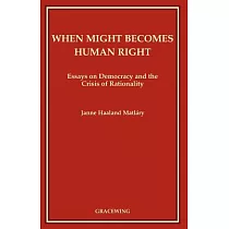 When Might Becomes Human Right： Essays on Democracy and the Crisis of Rationality