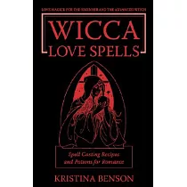 Wicca Love Spells： Love Magick for the Beginner and the Advanced Witch ─ Spell Casting Recipes and Potions for Romance