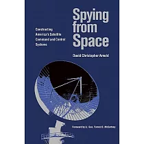 Spying From Space： Constructing America’s Satellite Command and Control Systems