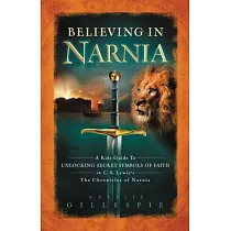 Believing in Narnia： A Kid’s Guide to Unlocking the Secret Symbols of Faith in C.S. Lewis’ the Chronicles of Narnia