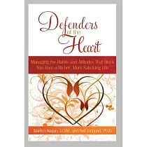 Defenders of the Heart： Managing the Habits and Attitudes That Block You From a Richer， More Satisfying Life