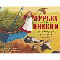 Apples to Oregon： Being the Slightly True Narrative of How a Brave Pioneer Father Brought Apples， Peaches， Plums， Grapes， and Ch