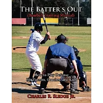 The Batter’s Out (Baseball Training Manual)： How to Play Defense： For Parents， Coaches， and Kids