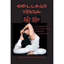 Selling Yoga： A Handbook for the Ultimate Yoga Business Professional