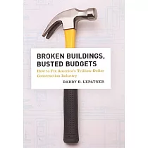Broken Buildings， Busted Budgets： How to Fix America’s Trillion─Dollar Construction Industry
