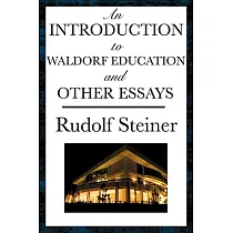 An Introduction to Waldorf Education and Other Essays