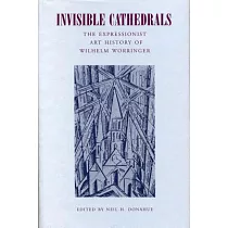 Invisible Cathedrals： The Expressionist Art History of Wilhelm Worringer