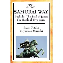 The Samurai Way： Bushido： The Soul of Japan and the Book of Five Rings