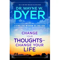 Change Your Thoughts， Change Your Life： Living the Wisdom of the Tao