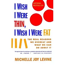 I Wish I Were Thin， I Wish I Were Fat： The Real Reasons We Overeat and What We Can Do About It