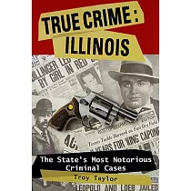 True Crime， Illinois： The State’s Most Notorious Criminal Cases