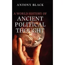 A World History of Ancient Political Thought： A World History of Ancient Political Thought： Its Significance and Consequences