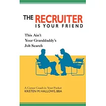 The Recruiter is Your Friend： This Ain’t Your Granddaddy’s Job Search