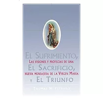 El Sufrimiento， El Sacrificio， y El Triunfo： Las Visiones y Profecias de Una Nueva Mensajera de La Virgen Maria