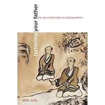 Fathering Your Father： The Zen of Fabrication in Tang Buddhism