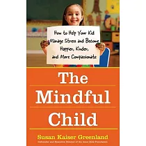 The Mindful Child： How to Help Your Kid Manage Stress and Become Happier， Kinder， and More Compassionate