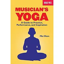 Musician’s Yoga： A Guide to Practice， Performance， and Inspiration