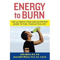 Energy to Burn： The Ultimate Food and Nutrition Guide to Fuel Your Active Life