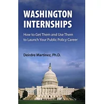 Washington Internships： How to Get Them and Use Them to Launch Your Public Policy Career
