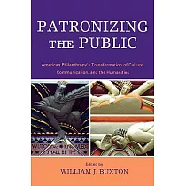 Patronizing the Public： American Philanthropic Support for Communication， Culture， and the Humanities in the Twentieth Century
