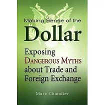 Making Sense of the Dollar： Exposing Dangerous Myths About Trade and Foreign Exchange
