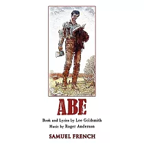 Abe： A New Musical： A Samuel French Acting Edition
