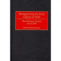 Reorganizing the Joint Chiefs of Staff： The Goldwater─Nichols Act of 1986