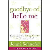 Goodbye Ed， Hello Me： Recover from Your Eating Disorder and Fall in Love with Life