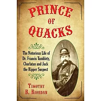 Prince of Quacks： The Notorious Life of Dr. Francis Tumblety， Charlatan and Jack the Ripper Suspect