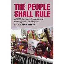 The People Shall Rule： Acorn， Community Organizing， and the Struggle for Economic Justice