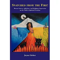 Snatched from the Fire!： Breast Cancer， Addiction， and Religious Oppression on the Path to Spiritual Freedom