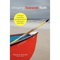 Straying Towards Truth： A Therapist’s Personal Story and Professional Guide to Healing After Sexual Abuse
