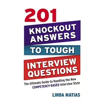 201 Knockout Answers to Tough Interview Questions： The Ultimate Guide to Handling the New Competency─Based Interview Style