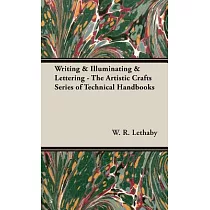 Writing & Illuminating & Lettering： The Artistic Crafts Series of Technical Handbooks