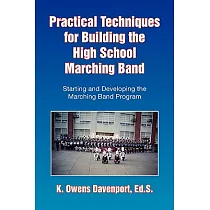 Practical Techniques for Building the High School Marching Band： Starting and Developing the Marching Band Program
