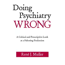 Doing Psychiatry Wrong： A Critical and Prescriptive Look at a Faltering Profession