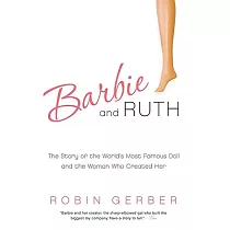 Barbie and Ruth： The Story of the World’s Most Famous Doll and the Woman Who Created Her