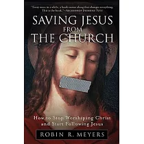 Saving Jesus From The Church： How to Stop Worshiping Christ and Start Following Jesus