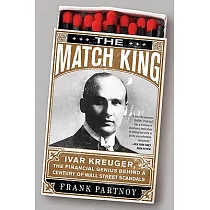 The Match King： Ivar Kreuger， the Financial Genius Behind A Century of Wall Street Scandals