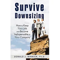 Survive Downsizing： How to Keep Your Job and Become Indispensable to Your Company