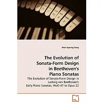 The Evolution of Sonata─Form Design in Beethoven’s Piano Sonatas： The Evolution of Sonata─form Design in Ludwig Van Beethoven’