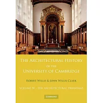 The Architectural History of the University of Cambridge and of the Colleges of Cambridge and Eton： Volume 4， the Architectural Drawings