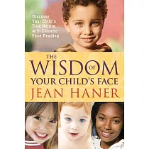 The Wisdom of Your Child’s Face： Discover Your Child’s True Nature With Chinese Face Reading