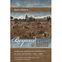 Beyond the Alamo: Forging Mexican Ethnicity in San Antonio, 1821-1861