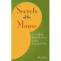 Secrets of the Mouse： An Unofficial Behind─the─scenes Guide to Disneyland Park