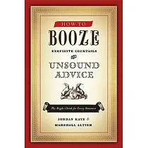 How to Booze： Exquisite Cocktails and Unsound Advice