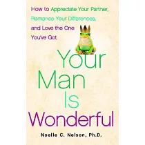 Your Man Is Wonderful： How to Appreciate Your Partner， Romance Your Differences， and Love the One You’ve Got