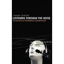 Listening Through the Noise： The Aesthetics of Experimental Electronic Music the Aesthetics of Experimental Electronic Music