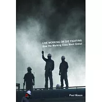 Live Working or Die Fighting： How the Working Class Went Global